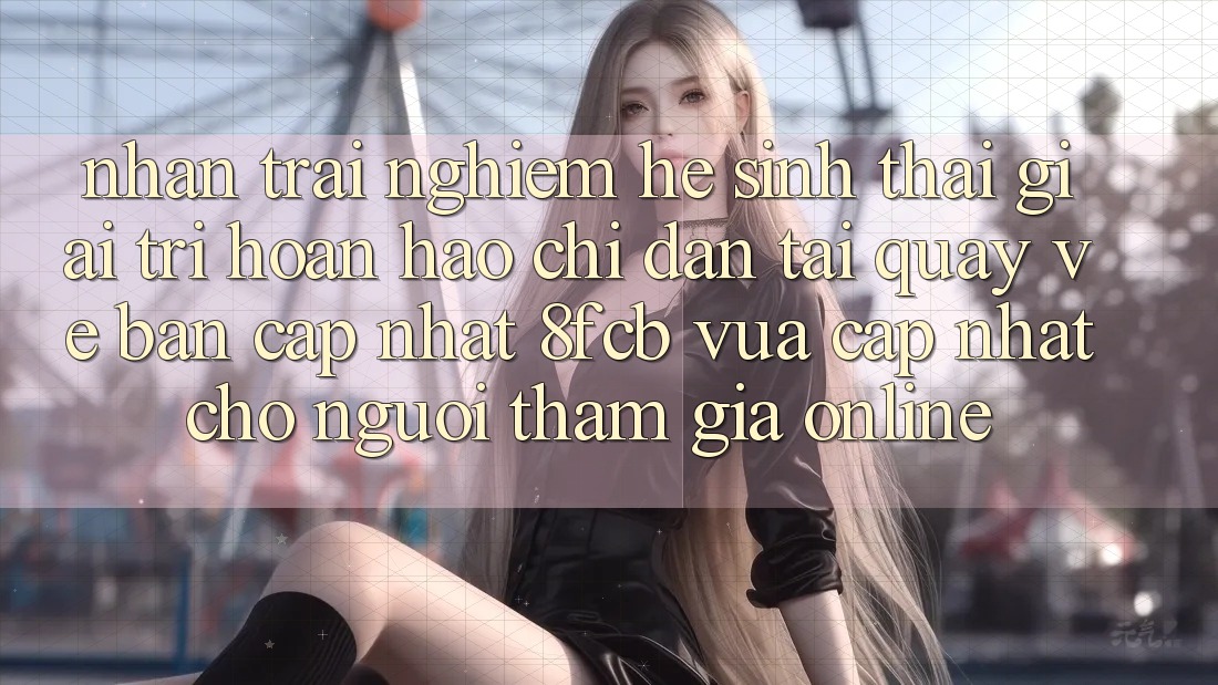 Nhận trải nghiệm Hệ Sinh Thái Giải Trí Hoàn hảo: Chỉ dẫn Tải quay về Bản Cập Nhật 8fcb Vừa cập nhật Cho Người tham gia Online