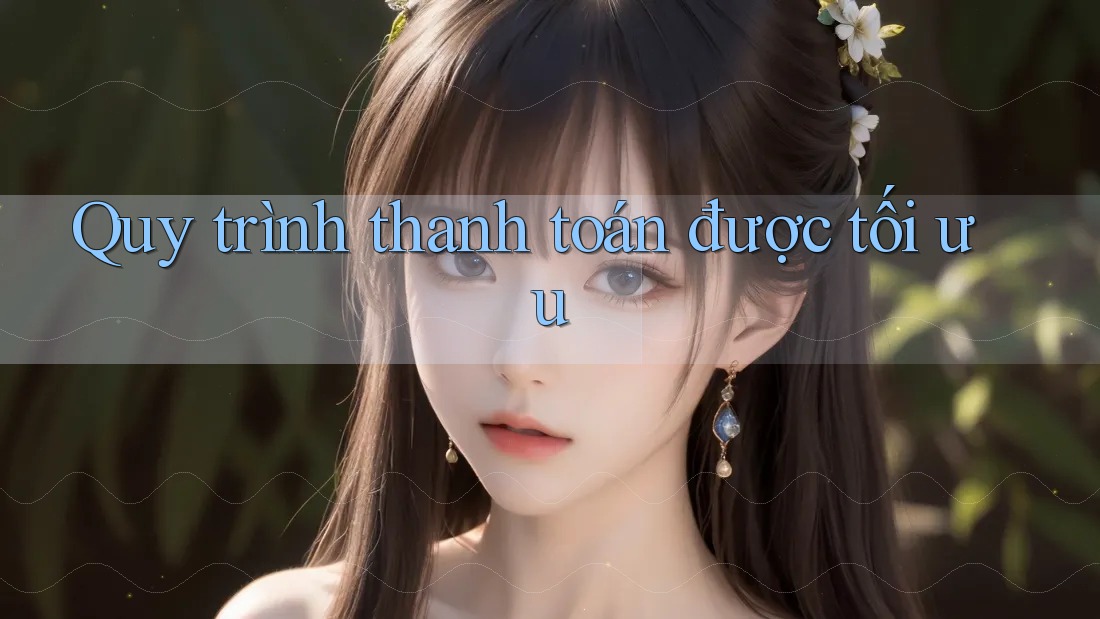 Quy trình thanh toán được tối ưu Quy trình thanh toán được tối ưu