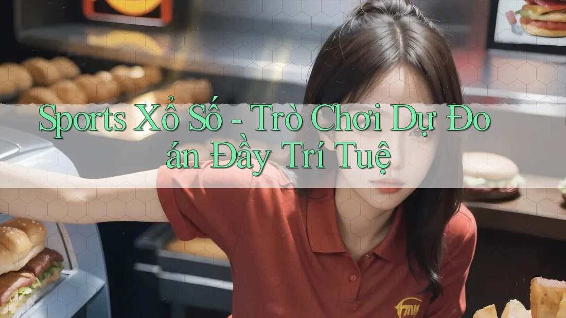 Sports Xổ Số - Trò Chơi Dự Đoán Đầy Trí Tuệ Sports Xổ Số - Trò Chơi Dự Đoán Đầy Trí Tuệ