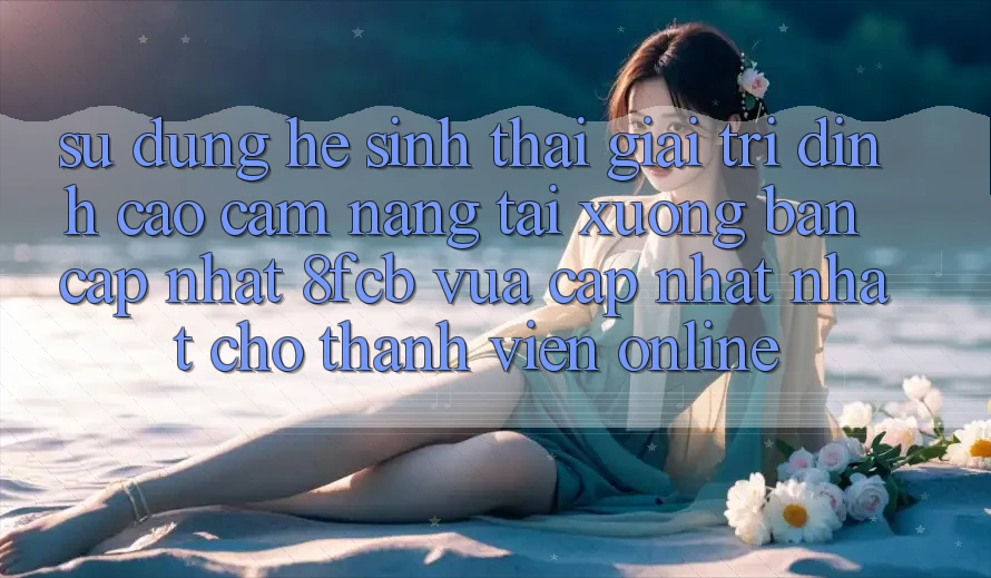 Sử dụng Hệ Sinh Thái Giải Trí Đỉnh Cao: Cẩm nang Tải xuống Bản Cập Nhật 8fcb Vừa cập nhật Nhất Cho Thành viên Online Sử dụng Hệ Sinh Thái Giải Trí Đỉnh Cao: Cẩm nang Tải xuống Bản Cập Nhật 8fcb Vừa cập nhật Nhất Cho Thành viên Online
