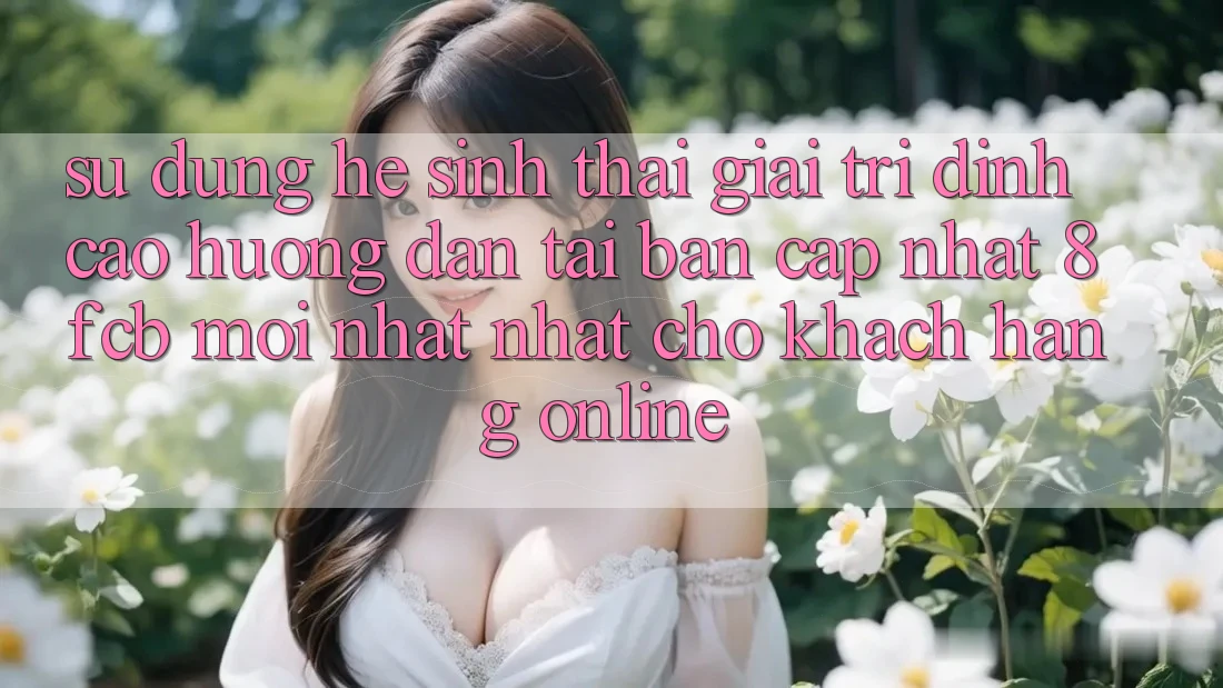 Sử dụng Hệ Sinh Thái Giải Trí Đỉnh Cao: Hướng Dẫn Tải Bản Cập Nhật 8fcb Mới nhất Nhất Cho Khách hàng Online Sử dụng Hệ Sinh Thái Giải Trí Đỉnh Cao: Hướng Dẫn Tải Bản Cập Nhật 8fcb Mới nhất Nhất Cho Khách hàng Online