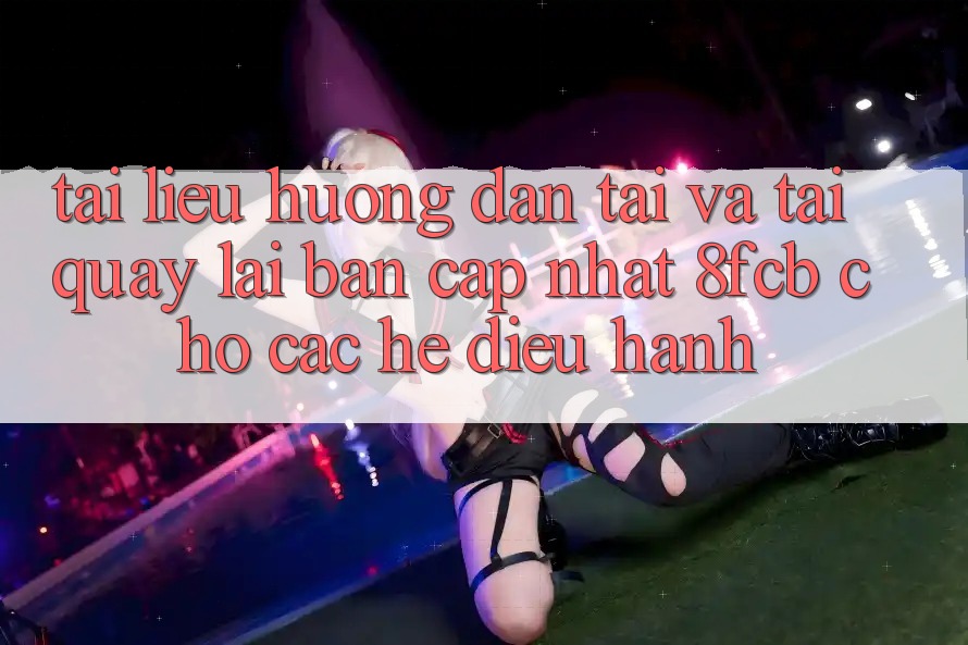 Tài liệu hướng dẫn Tải Và Tải quay lại Bản Cập Nhật 8fcb Cho Các Hệ Điều Hành Tài liệu hướng dẫn Tải Và Tải quay lại Bản Cập Nhật 8fcb Cho Các Hệ Điều Hành