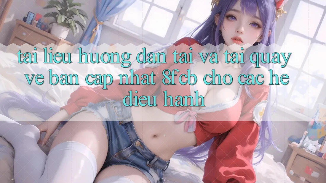 Tài liệu hướng dẫn Tải Và Tải quay về Bản Cập Nhật 8fcb Cho Các Hệ Điều Hành Tài liệu hướng dẫn Tải Và Tải quay về Bản Cập Nhật 8fcb Cho Các Hệ Điều Hành