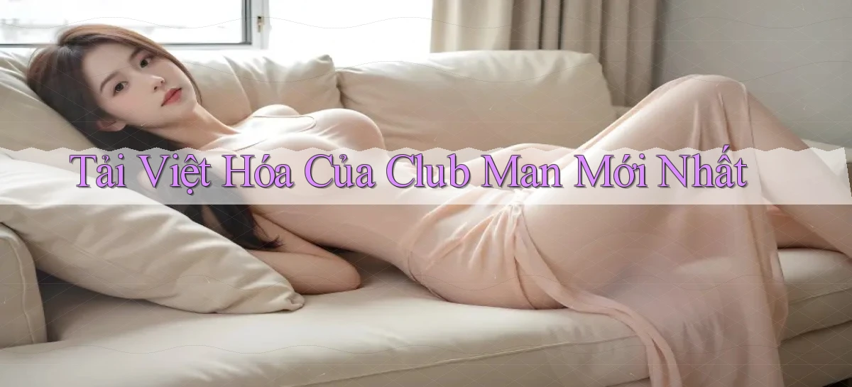tải việt hóa của club man mới nhất