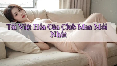 tải việt hóa của club man mới nhất