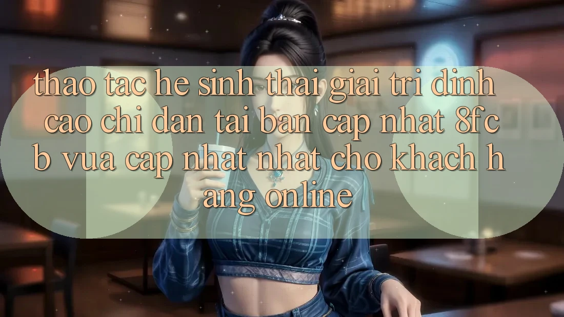 Thao tác Hệ Sinh Thái Giải Trí Đỉnh Cao: Chỉ dẫn Tải Bản Cập Nhật 8fcb Vừa cập nhật Nhất Cho Khách hàng Online Thao tác Hệ Sinh Thái Giải Trí Đỉnh Cao: Chỉ dẫn Tải Bản Cập Nhật 8fcb Vừa cập nhật Nhất Cho Khách hàng Online