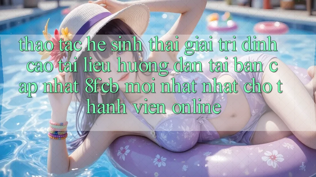 Thao tác Hệ Sinh Thái Giải Trí Đỉnh Cao: Tài liệu hướng dẫn Tải Bản Cập Nhật 8fcb Mới nhất Nhất Cho Thành viên Online Thao tác Hệ Sinh Thái Giải Trí Đỉnh Cao: Tài liệu hướng dẫn Tải Bản Cập Nhật 8fcb Mới nhất Nhất Cho Thành viên Online