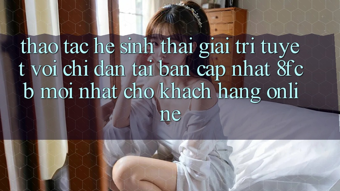 Thao tác Hệ Sinh Thái Giải Trí Tuyệt vời: Chỉ dẫn Tải Bản Cập Nhật 8fcb Mới Nhất Cho Khách hàng Online Thao tác Hệ Sinh Thái Giải Trí Tuyệt vời: Chỉ dẫn Tải Bản Cập Nhật 8fcb Mới Nhất Cho Khách hàng Online