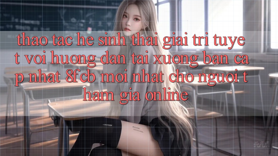 Thao tác Hệ Sinh Thái Giải Trí Tuyệt vời: Hướng Dẫn Tải xuống Bản Cập Nhật 8fcb Mới Nhất Cho Người tham gia Online Thao tác Hệ Sinh Thái Giải Trí Tuyệt vời: Hướng Dẫn Tải xuống Bản Cập Nhật 8fcb Mới Nhất Cho Người tham gia Online