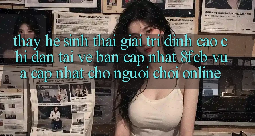 Thấy Hệ Sinh Thái Giải Trí Đỉnh cao: Chỉ dẫn Tải về Bản Cập Nhật 8fcb Vừa cập nhật Cho Người Chơi Online Thấy Hệ Sinh Thái Giải Trí Đỉnh cao: Chỉ dẫn Tải về Bản Cập Nhật 8fcb Vừa cập nhật Cho Người Chơi Online