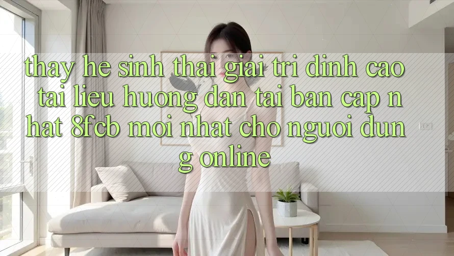 Thấy Hệ Sinh Thái Giải Trí Đỉnh Cao: Tài liệu hướng dẫn Tải Bản Cập Nhật 8fcb Mới Nhất Cho Người dùng Online Thấy Hệ Sinh Thái Giải Trí Đỉnh Cao: Tài liệu hướng dẫn Tải Bản Cập Nhật 8fcb Mới Nhất Cho Người dùng Online