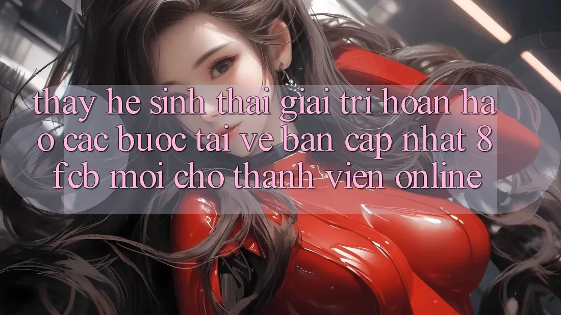 Thấy Hệ Sinh Thái Giải Trí Hoàn hảo: Các bước Tải về Bản Cập Nhật 8fcb Mới Cho Thành viên Online Thấy Hệ Sinh Thái Giải Trí Hoàn hảo: Các bước Tải về Bản Cập Nhật 8fcb Mới Cho Thành viên Online