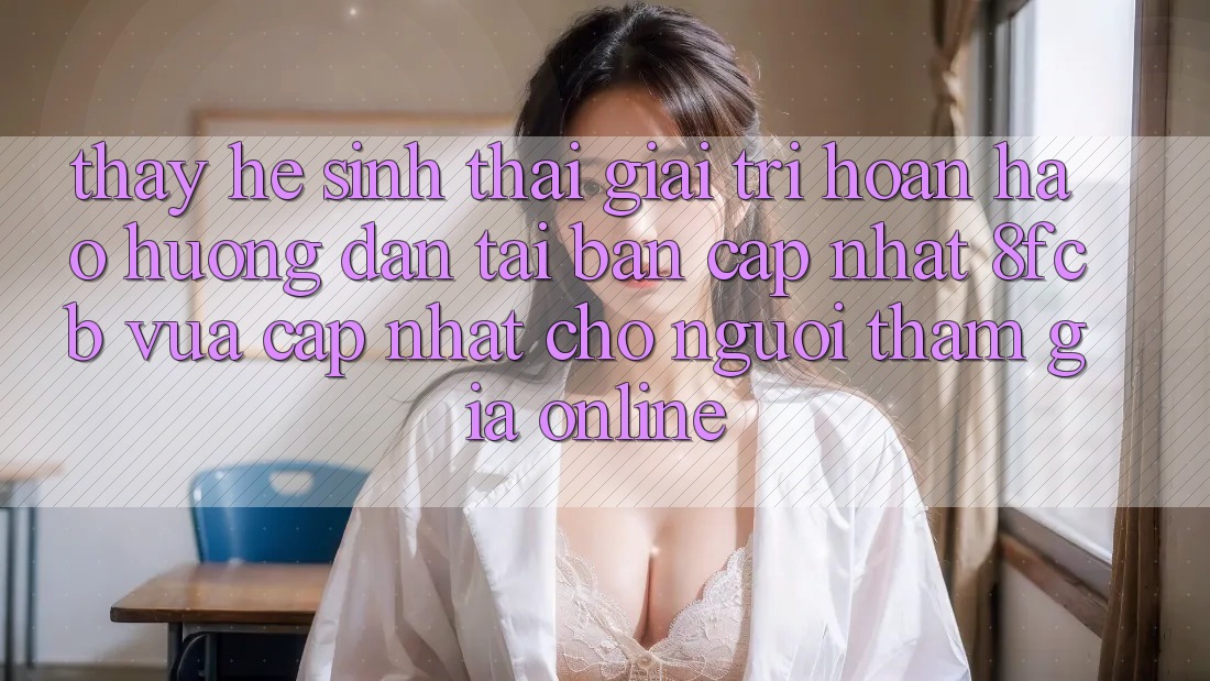 Thấy Hệ Sinh Thái Giải Trí Hoàn hảo: Hướng dẫn Tải Bản Cập Nhật 8fcb Vừa cập nhật Cho Người tham gia Online Thấy Hệ Sinh Thái Giải Trí Hoàn hảo: Hướng dẫn Tải Bản Cập Nhật 8fcb Vừa cập nhật Cho Người tham gia Online