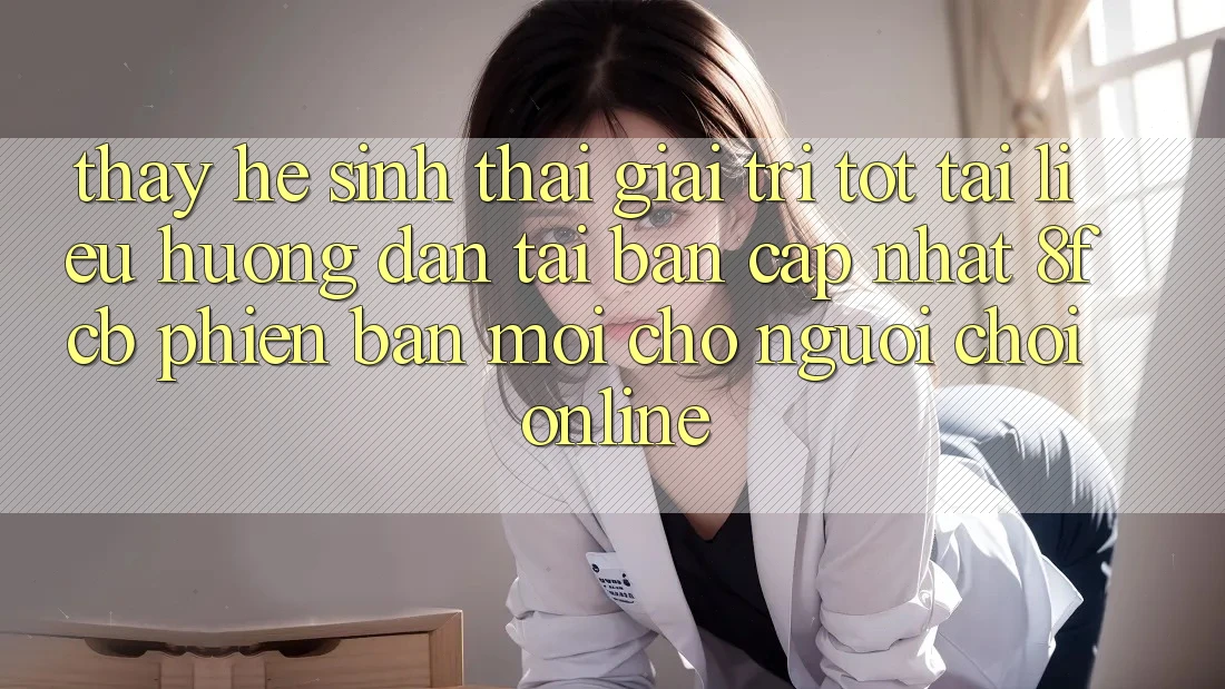 Thấy Hệ Sinh Thái Giải Trí Tốt: Tài liệu hướng dẫn Tải Bản Cập Nhật 8fcb Phiên bản mới Cho Người Chơi Online Thấy Hệ Sinh Thái Giải Trí Tốt: Tài liệu hướng dẫn Tải Bản Cập Nhật 8fcb Phiên bản mới Cho Người Chơi Online