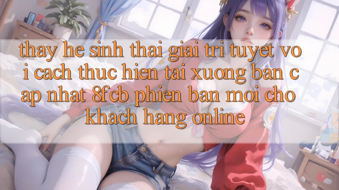 Thấy Hệ Sinh Thái Giải Trí Tuyệt vời: Cách thực hiện Tải xuống Bản Cập Nhật 8fcb Phiên bản mới Cho Khách hàng Online Thấy Hệ Sinh Thái Giải Trí Tuyệt vời: Cách thực hiện Tải xuống Bản Cập Nhật 8fcb Phiên bản mới Cho Khách hàng Online