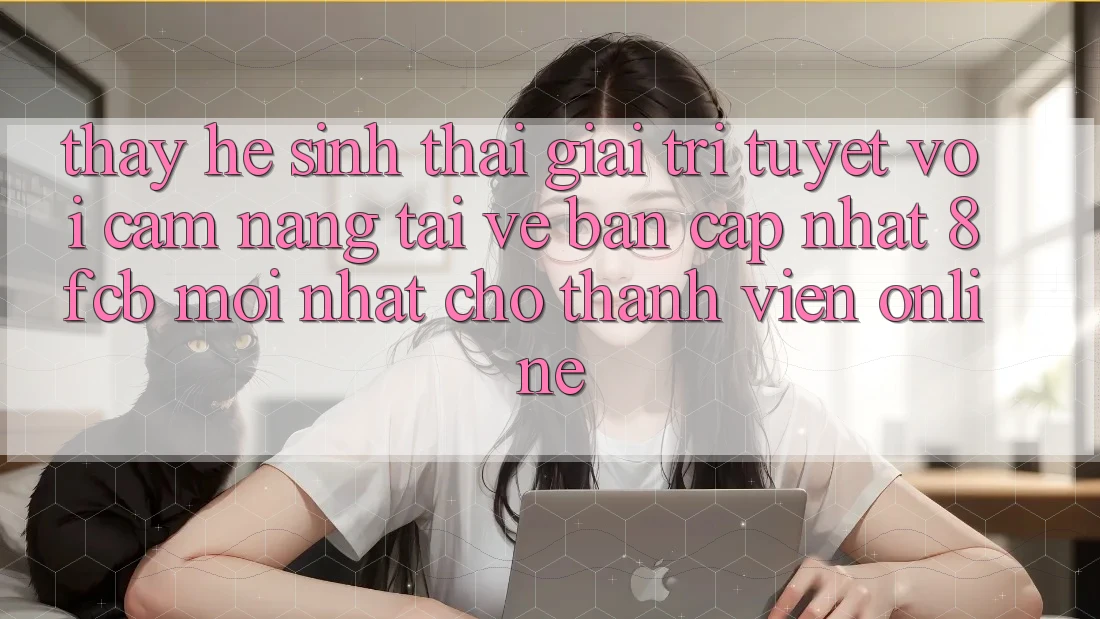 Thấy Hệ Sinh Thái Giải Trí Tuyệt vời: Cẩm nang Tải về Bản Cập Nhật 8fcb Mới Nhất Cho Thành viên Online Thấy Hệ Sinh Thái Giải Trí Tuyệt vời: Cẩm nang Tải về Bản Cập Nhật 8fcb Mới Nhất Cho Thành viên Online
