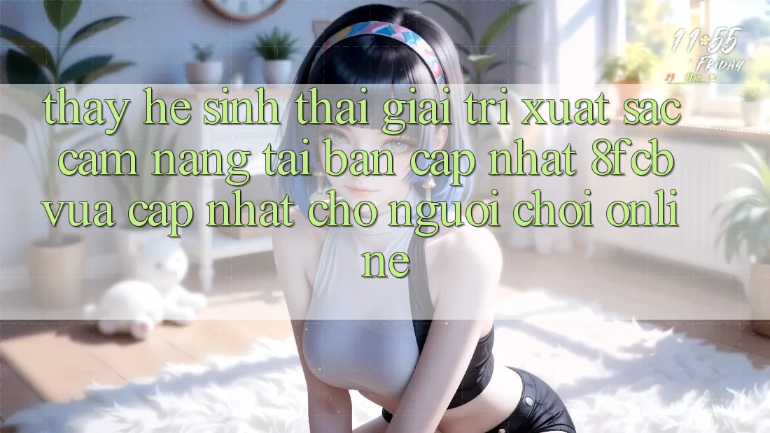 Thấy Hệ Sinh Thái Giải Trí Xuất sắc: Cẩm nang Tải Bản Cập Nhật 8fcb Vừa cập nhật Cho Người Chơi Online