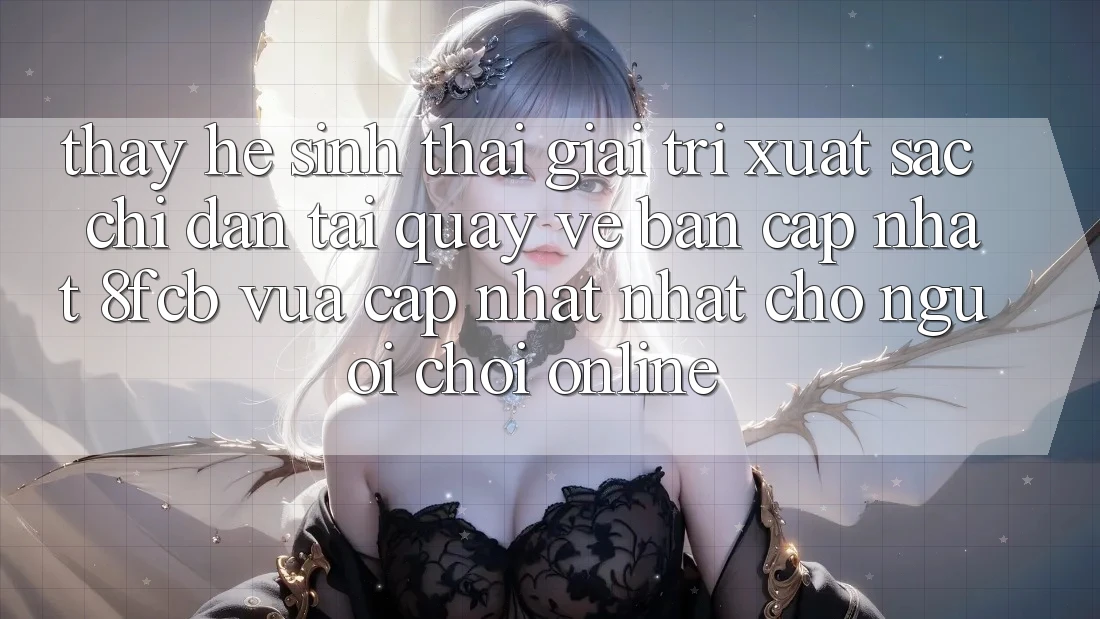 Thấy Hệ Sinh Thái Giải Trí Xuất sắc: Chỉ dẫn Tải quay về Bản Cập Nhật 8fcb Vừa cập nhật Nhất Cho Người Chơi Online Thấy Hệ Sinh Thái Giải Trí Xuất sắc: Chỉ dẫn Tải quay về Bản Cập Nhật 8fcb Vừa cập nhật Nhất Cho Người Chơi Online