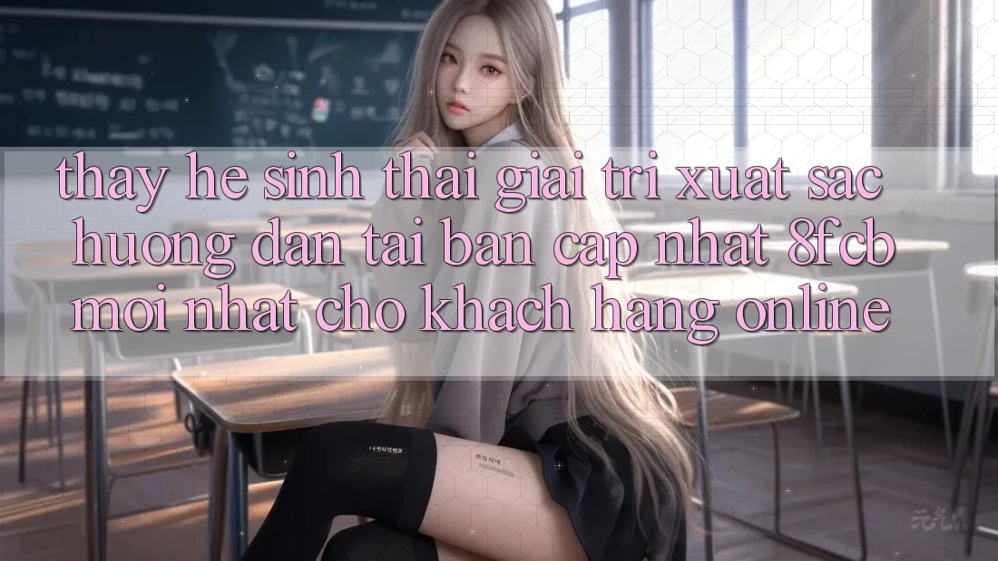 Thấy Hệ Sinh Thái Giải Trí Xuất sắc: Hướng Dẫn Tải Bản Cập Nhật 8fcb Mới Nhất Cho Khách hàng Online Thấy Hệ Sinh Thái Giải Trí Xuất sắc: Hướng Dẫn Tải Bản Cập Nhật 8fcb Mới Nhất Cho Khách hàng Online