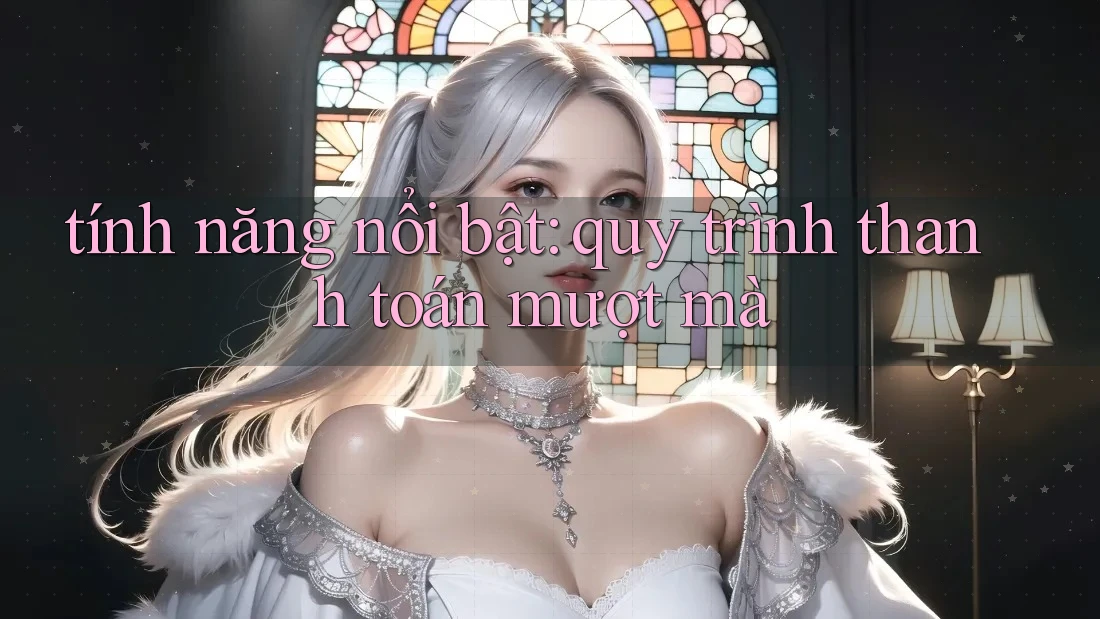 tính năng nổi bật: quy trình thanh toán mượt mà tính năng nổi bật: quy trình thanh toán mượt mà