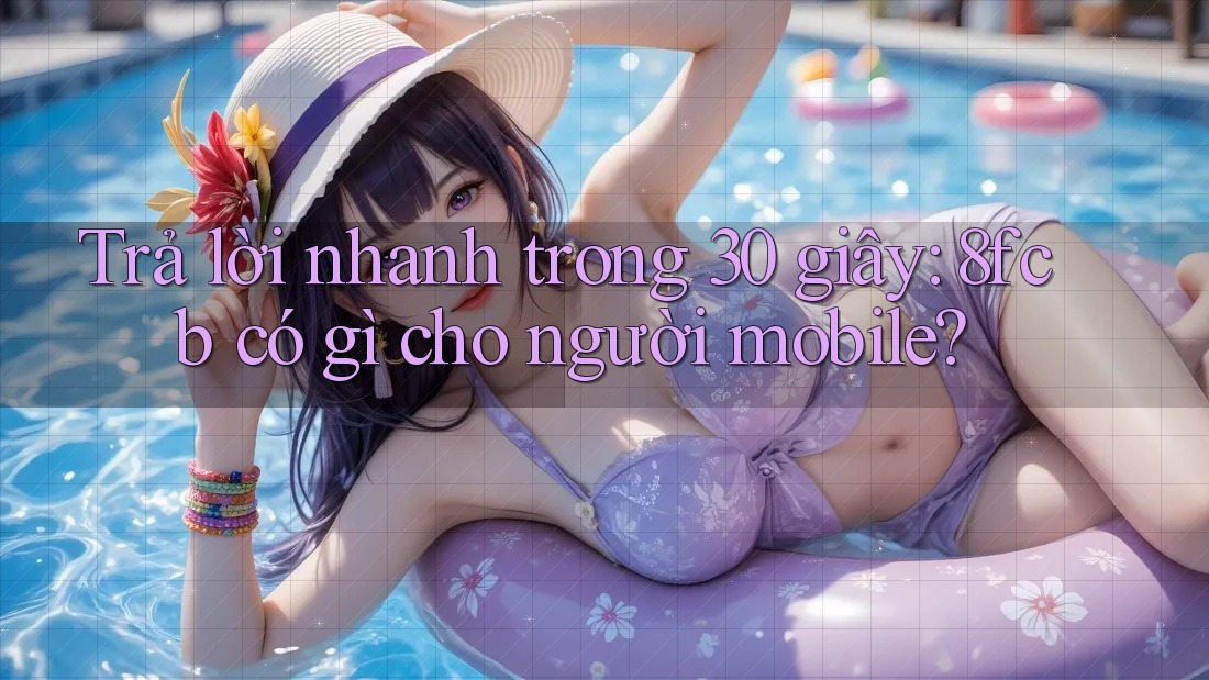 Trả lời nhanh trong 30 giây: 8fcb có gì cho người mobile? Trả lời nhanh trong 30 giây: 8fcb có gì cho người mobile?