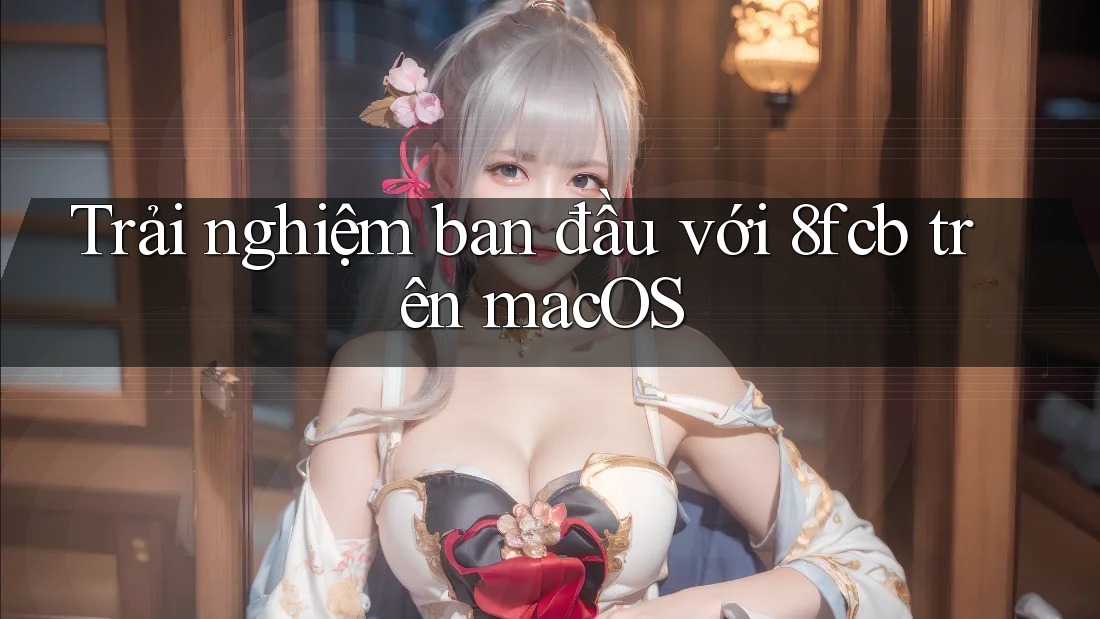 Trải nghiệm ban đầu với 8fcb trên macOS Trải nghiệm ban đầu với 8fcb trên macOS