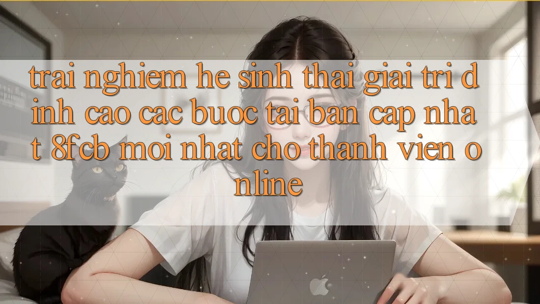 Trải Nghiệm Hệ Sinh Thái Giải Trí Đỉnh cao: Các bước Tải Bản Cập Nhật 8fcb Mới Nhất Cho Thành viên Online Trải Nghiệm Hệ Sinh Thái Giải Trí Đỉnh cao: Các bước Tải Bản Cập Nhật 8fcb Mới Nhất Cho Thành viên Online