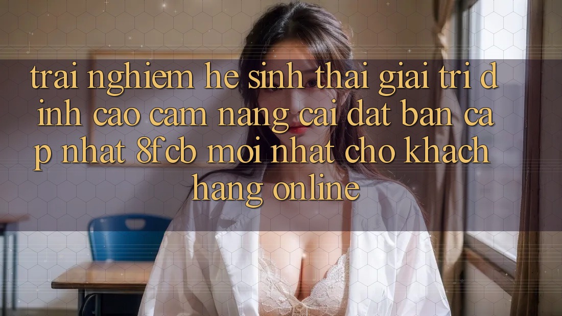 Trải Nghiệm Hệ Sinh Thái Giải Trí Đỉnh Cao: Cẩm nang Cài đặt Bản Cập Nhật 8fcb Mới nhất Cho Khách hàng Online Trải Nghiệm Hệ Sinh Thái Giải Trí Đỉnh Cao: Cẩm nang Cài đặt Bản Cập Nhật 8fcb Mới nhất Cho Khách hàng Online