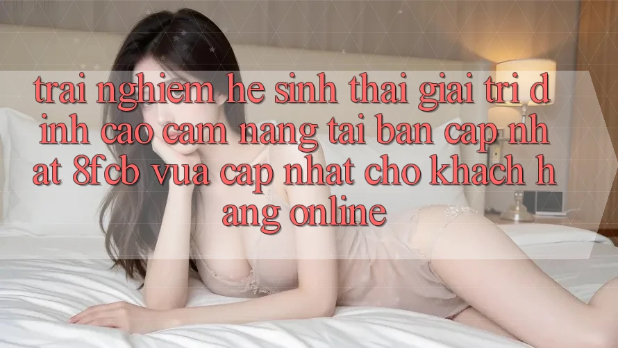 Trải Nghiệm Hệ Sinh Thái Giải Trí Đỉnh Cao: Cẩm nang Tải Bản Cập Nhật 8fcb Vừa cập nhật Cho Khách hàng Online Trải Nghiệm Hệ Sinh Thái Giải Trí Đỉnh Cao: Cẩm nang Tải Bản Cập Nhật 8fcb Vừa cập nhật Cho Khách hàng Online