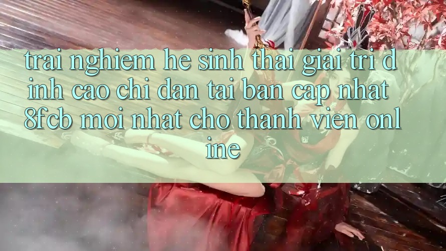 Trải Nghiệm Hệ Sinh Thái Giải Trí Đỉnh Cao: Chỉ dẫn Tải Bản Cập Nhật 8fcb Mới Nhất Cho Thành viên Online