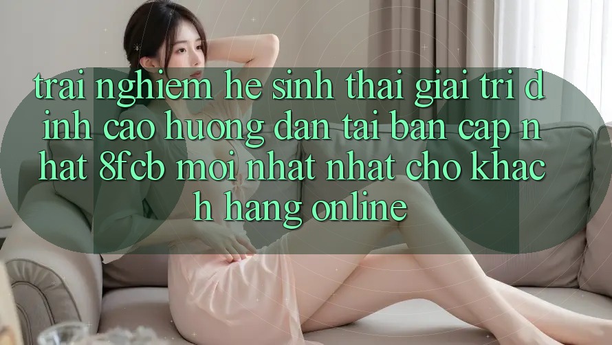 Trải Nghiệm Hệ Sinh Thái Giải Trí Đỉnh Cao: Hướng Dẫn Tải Bản Cập Nhật 8fcb Mới nhất Nhất Cho Khách hàng Online Trải Nghiệm Hệ Sinh Thái Giải Trí Đỉnh Cao: Hướng Dẫn Tải Bản Cập Nhật 8fcb Mới nhất Nhất Cho Khách hàng Online
