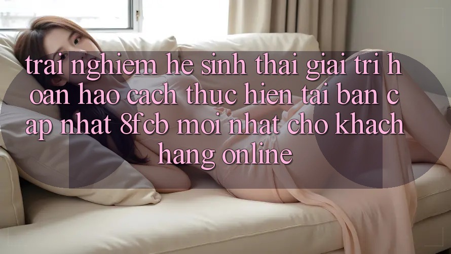 Trải Nghiệm Hệ Sinh Thái Giải Trí Hoàn hảo: Cách thực hiện Tải Bản Cập Nhật 8fcb Mới Nhất Cho Khách hàng Online Trải Nghiệm Hệ Sinh Thái Giải Trí Hoàn hảo: Cách thực hiện Tải Bản Cập Nhật 8fcb Mới Nhất Cho Khách hàng Online