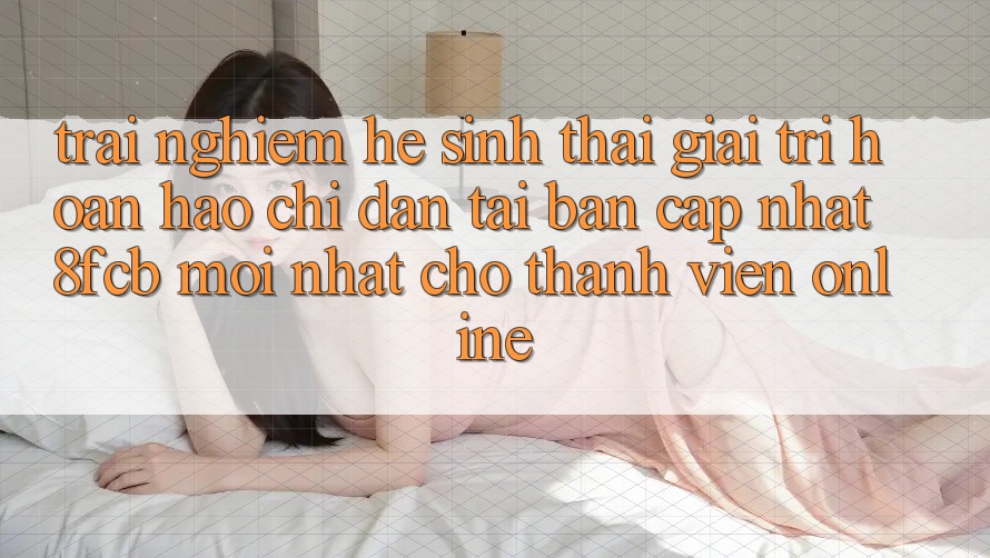 Trải nghiệm Hệ Sinh Thái Giải Trí Hoàn hảo: Chỉ dẫn Tải Bản Cập Nhật 8fcb Mới Nhất Cho Thành viên Online Trải nghiệm Hệ Sinh Thái Giải Trí Hoàn hảo: Chỉ dẫn Tải Bản Cập Nhật 8fcb Mới Nhất Cho Thành viên Online