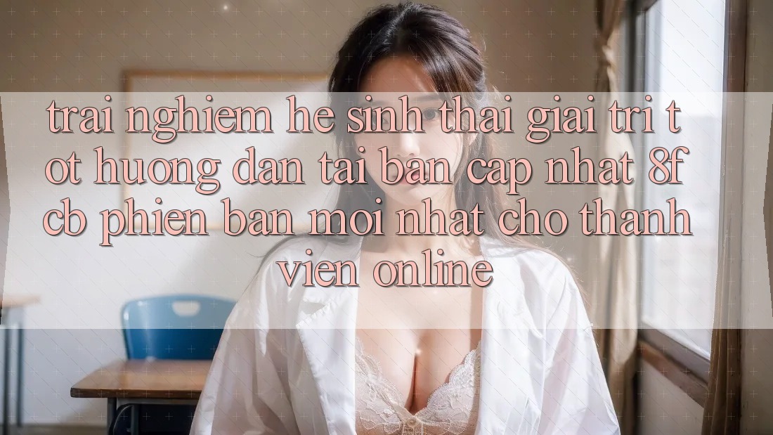 Trải Nghiệm Hệ Sinh Thái Giải Trí Tốt: Hướng Dẫn Tải Bản Cập Nhật 8fcb Phiên bản mới nhất Cho Thành viên Online Trải Nghiệm Hệ Sinh Thái Giải Trí Tốt: Hướng Dẫn Tải Bản Cập Nhật 8fcb Phiên bản mới nhất Cho Thành viên Online