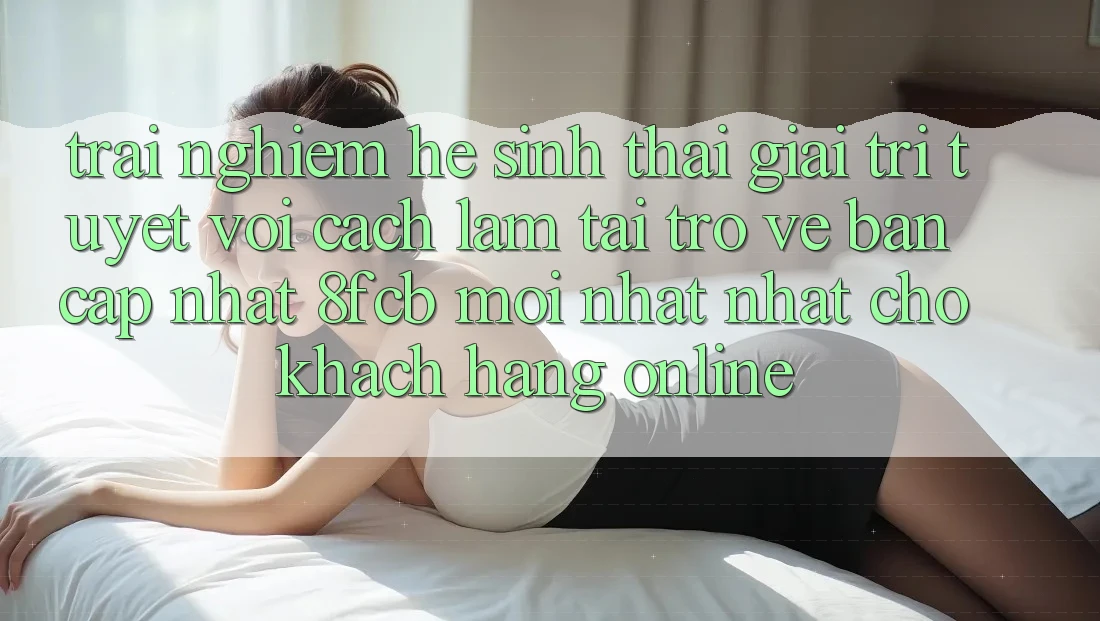 Trải Nghiệm Hệ Sinh Thái Giải Trí Tuyệt vời: Cách làm Tải trở về Bản Cập Nhật 8fcb Mới nhất Nhất Cho Khách hàng Online Trải Nghiệm Hệ Sinh Thái Giải Trí Tuyệt vời: Cách làm Tải trở về Bản Cập Nhật 8fcb Mới nhất Nhất Cho Khách hàng Online