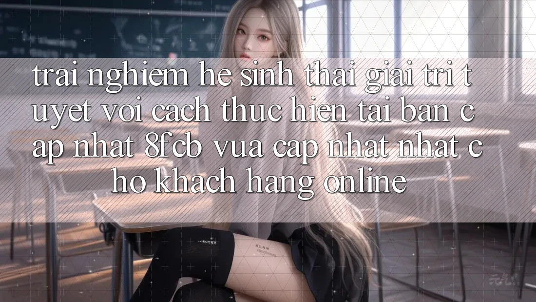 Trải Nghiệm Hệ Sinh Thái Giải Trí Tuyệt vời: Cách thực hiện Tải Bản Cập Nhật 8fcb Vừa cập nhật Nhất Cho Khách hàng Online Trải Nghiệm Hệ Sinh Thái Giải Trí Tuyệt vời: Cách thực hiện Tải Bản Cập Nhật 8fcb Vừa cập nhật Nhất Cho Khách hàng Online