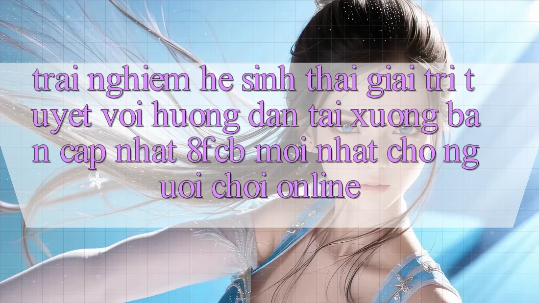 Trải Nghiệm Hệ Sinh Thái Giải Trí Tuyệt vời: Hướng Dẫn Tải xuống Bản Cập Nhật 8fcb Mới Nhất Cho Người Chơi Online Trải Nghiệm Hệ Sinh Thái Giải Trí Tuyệt vời: Hướng Dẫn Tải xuống Bản Cập Nhật 8fcb Mới Nhất Cho Người Chơi Online