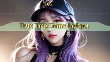 Trực tiếp Game Jackpot